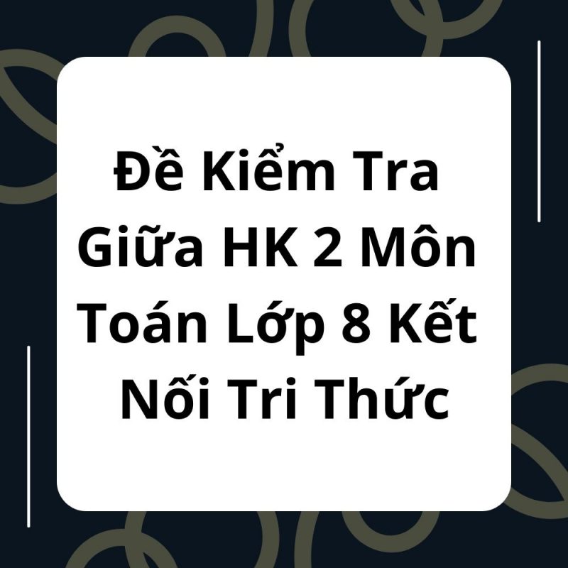 Đề Kiểm Tra Giữa HK 2 Môn Toán Lớp 8 Kết Nối Tri Thức