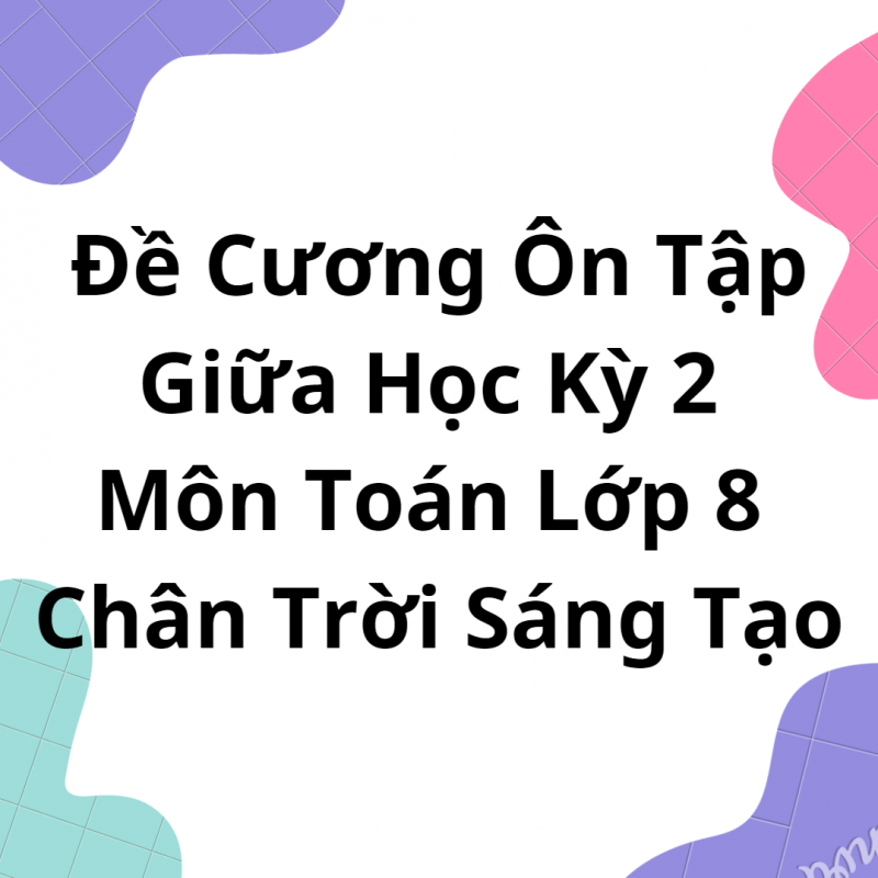 Đề Cương Ôn Tập Giữa Học Kỳ 2 Môn Toán Lớp 8 Chân Trời Sáng Tạo