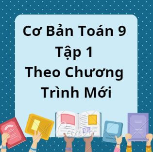 Cơ Bản Toán 9 Tập 1 Theo Chương Trình Mới