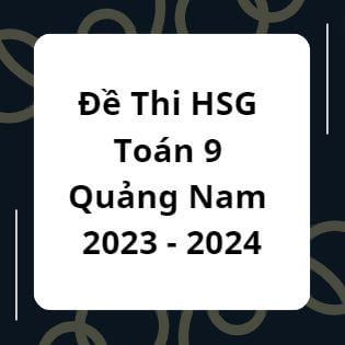 Đề Thi HSG Toán 9 Quảng Nam 2023-2024