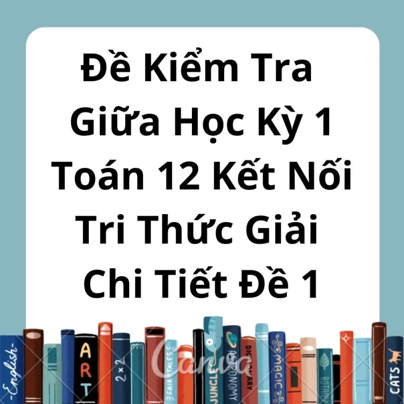 Đề Kiểm Tra Giữa Học Kỳ 1 Toán 12 Kết Nối Tri Thức Đề 1