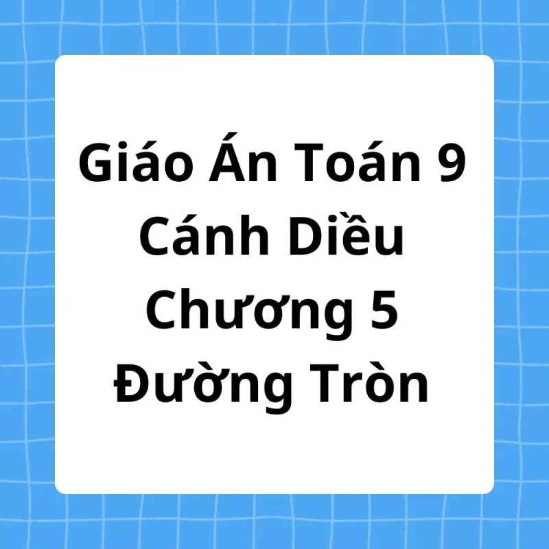 Giáo Án Toán 9 Cánh Diều Chương 5 Đường Tròn